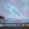 体外離脱――誰もが一度は聞いたことがあるのに、誰も語れない世界
